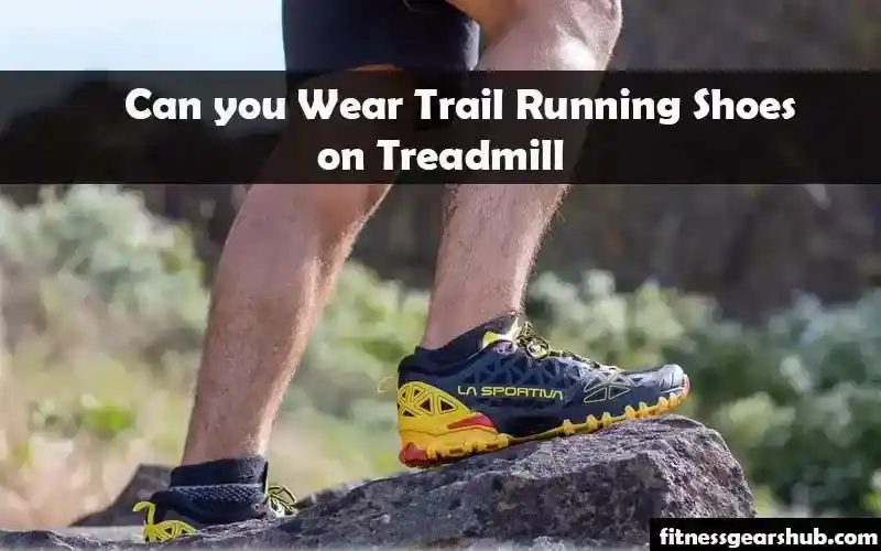 can you wear trail running shoes on treadmill